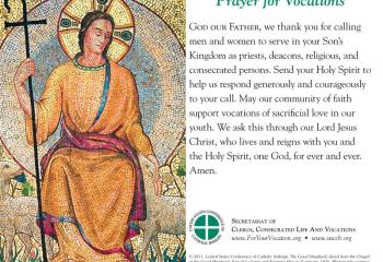 The U.S. Conference of Catholic Bishops has issued this prayer card for the upcoming World Day of Prayer for Vocations, Sunday, April 22. The purpose of the day is to publicly fulfill the Lord's instruction to "Pray the Lord of the harvest to send laborers into his harvest" (Mt. 9:38; Lk 10:2). Please pray that young men and women hear and respond generously to the Lord's call to the priesthood, diaconate, religious life, societies of apostolic life or secular institutes.